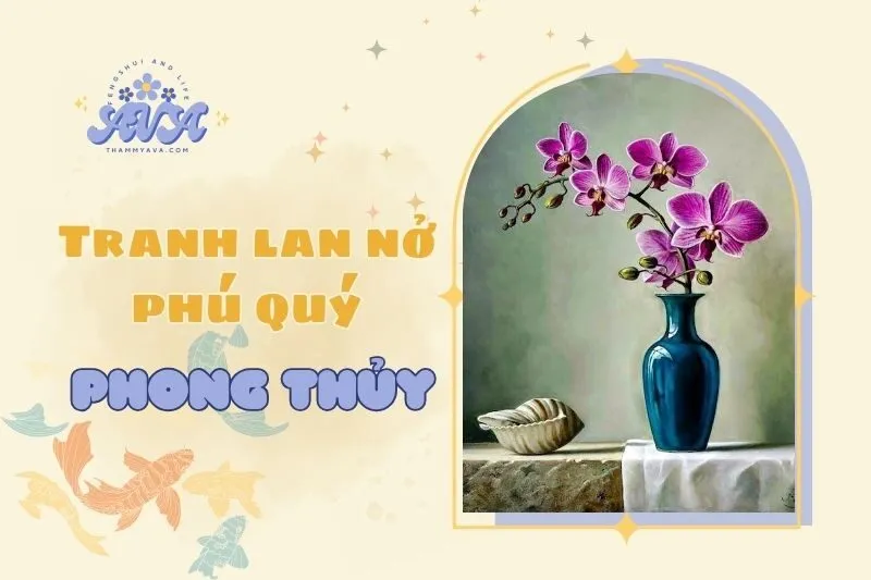 Tranh lan nở phú quý phong thủy 2025: Ý nghĩa, cách treo và tác dụng