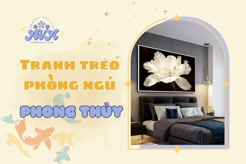 Tranh Treo Phòng Ngủ Phong Thủy 2025: Ý Nghĩa, Cách Đặt Và Lưu Ý